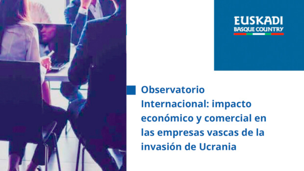 Observatorio Internacional: impacto económico y comercial en las empresas vascas de la invasión de Ucrania
